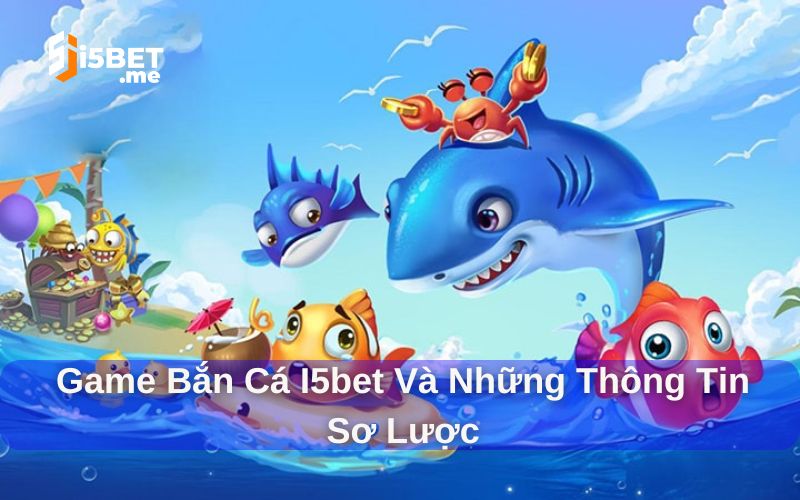 Bắn cá i5bet thú vị và đầy bất ngờ