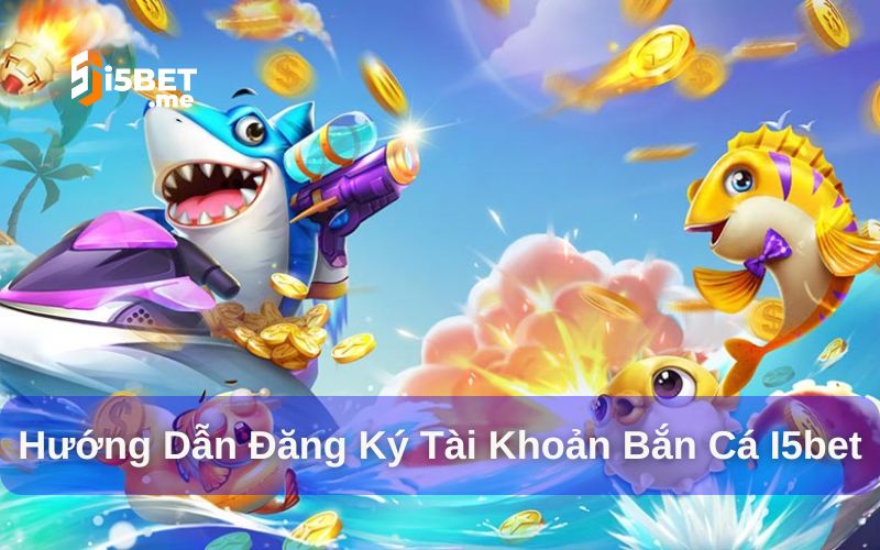 Bắn cá và cách tham gia chơi tại i5bet