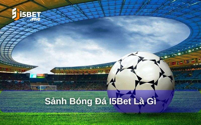 Bóng đá I5bet là sảnh cược rất được yêu thích