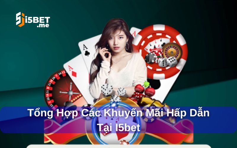 Khuyến Mãi I5bet: Đăng Ký Tham Gia Nhận Hàng Ngàn Ưu Đãi Khuyến mãi i5Bet hấp dẫn mỗi ngày