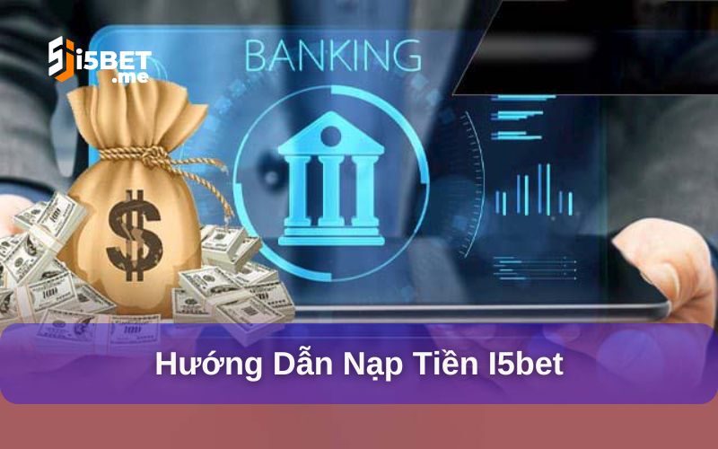 Nạp/ Rút Tiền I5bet: Tiền Vào, Tiền Ra Nhanh Chóng Và An Toàn Nạp/ rút tiền i5bet an toàn