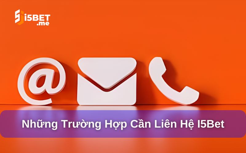Liên Hệ I5BET - Hỗ Trợ Tận Tâm Với Nhiều Phương Thức Tổng hợp các sự cố nên liên hệ I5BET ngay