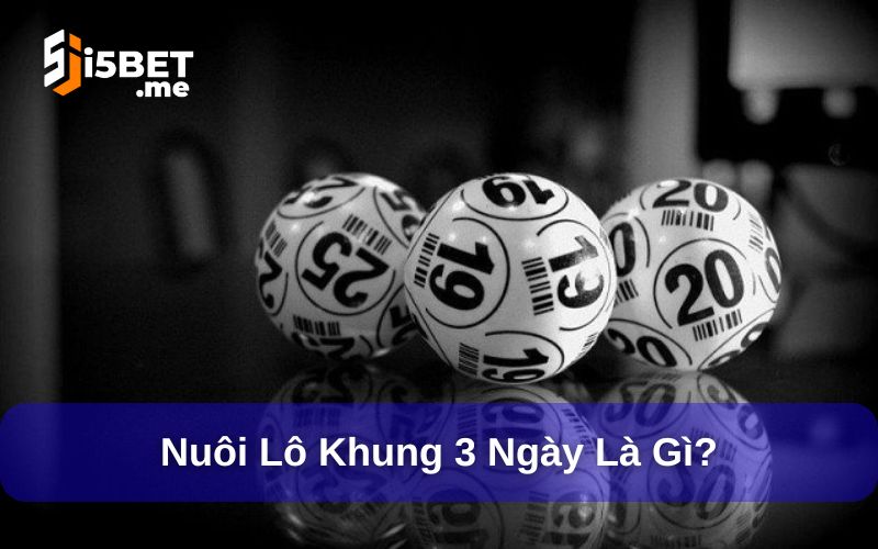 Nuôi lô khung 3 ngày chuẩn - Bí quyết thắng cho người mới Nuôi lô khung 3 ngày là gì?